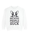 Funny Dog Sweatshirt - Because People Suck, Unisex Sweatshirt, Casual Wear, Gift for Dog Lovers, Funny Quote Apparel