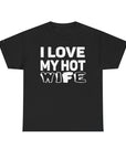 Unisex Heavy Cotton Tee - "I Love My Hot Wife" - Casual Shirt, Funny Gift, Husband Gift, Anniversary Tee, Romantic Apparel