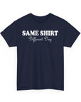 Graphic Tee - SAME SHIRT Different Day Humorous Design