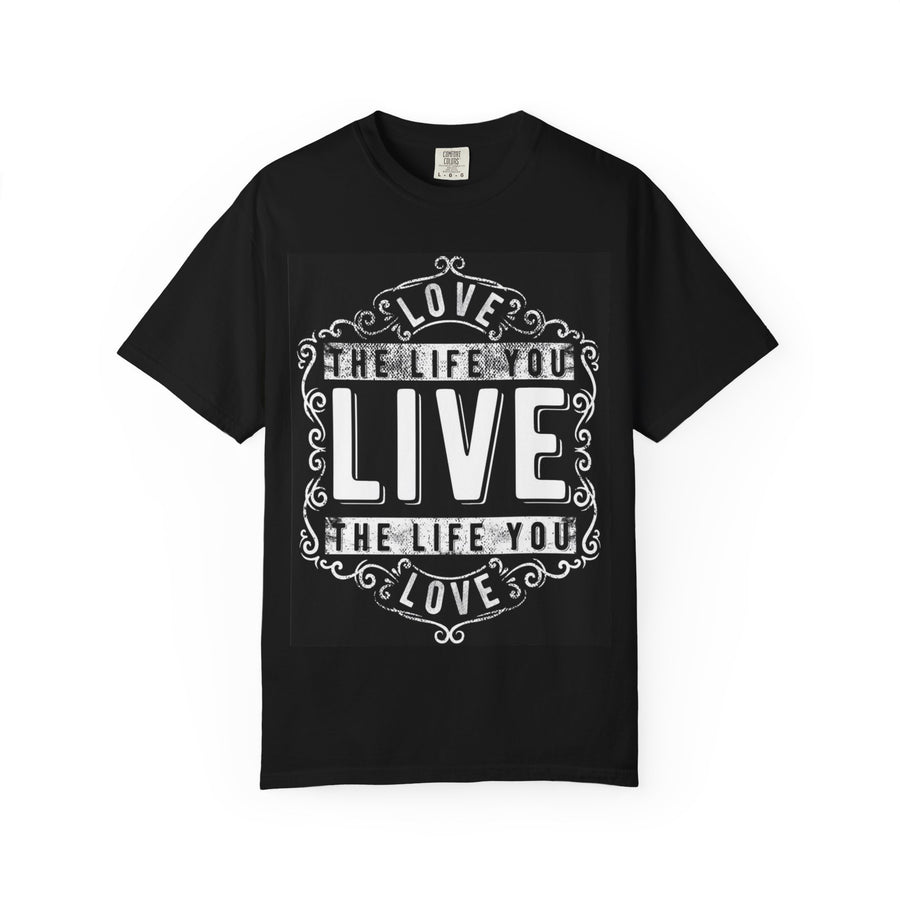 Inspirational Garment-Dyed T-Shirt - Live the Life You Love, Gift for Friends, Motivational Fashion, Casual Wear