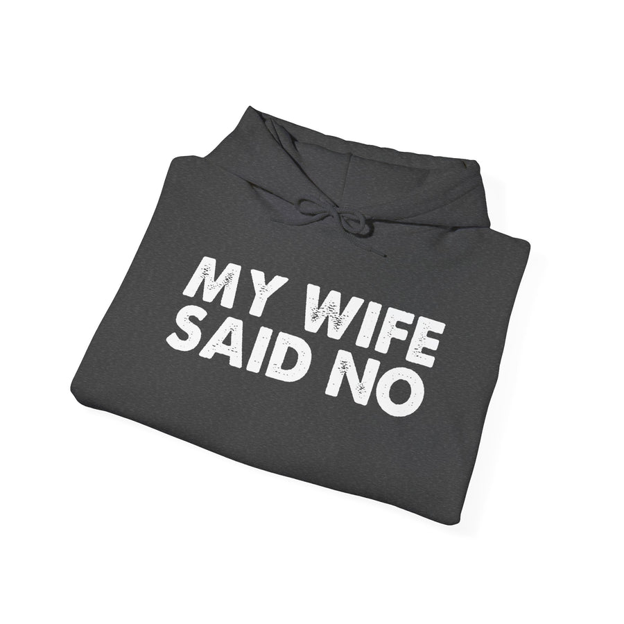 Funny Quote Unisex Hoodie Sweatshirt - MY WIFE SAID NO - Humorous Gifts for Husbands