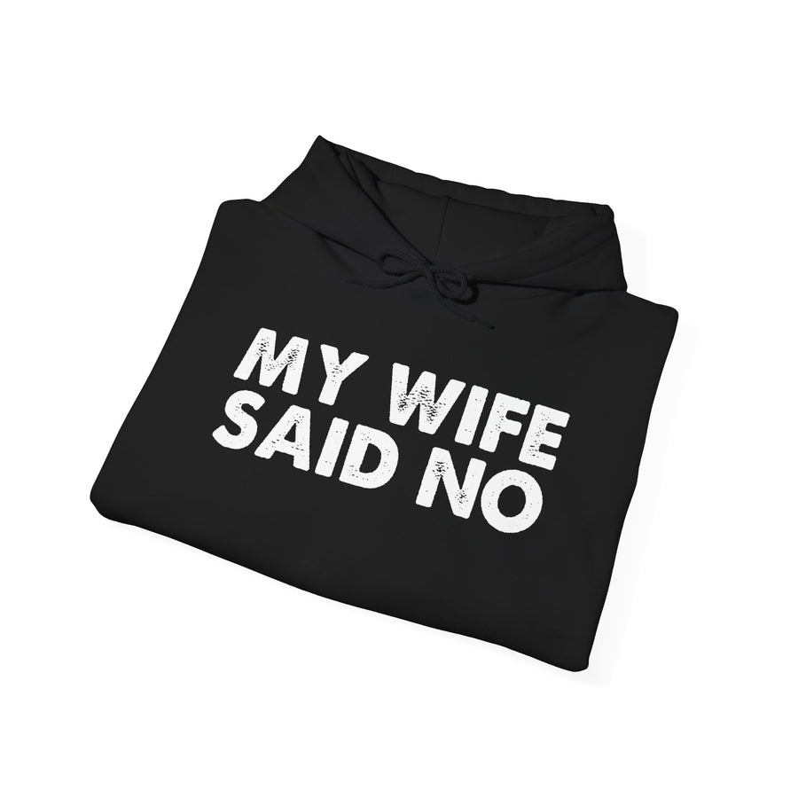 Funny Quote Unisex Hoodie Sweatshirt - MY WIFE SAID NO - Humorous Gifts for Husbands