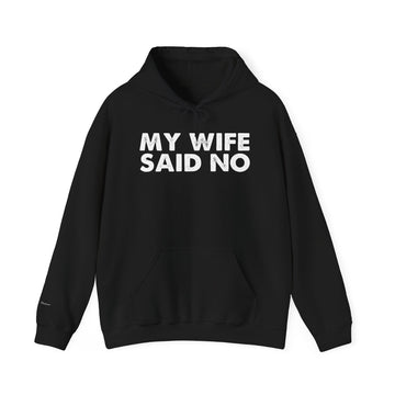Funny Quote Unisex Hoodie Sweatshirt - MY WIFE SAID NO - Humorous Gifts for Husbands