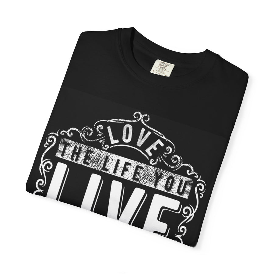 Inspirational Garment-Dyed T-Shirt - Live the Life You Love, Gift for Friends, Motivational Fashion, Casual Wear